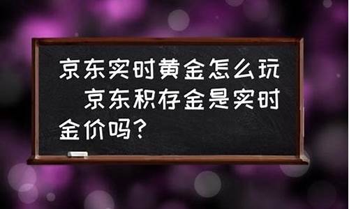 京东黄金为什么比实体店贵_京东金价为啥比市场金价便宜